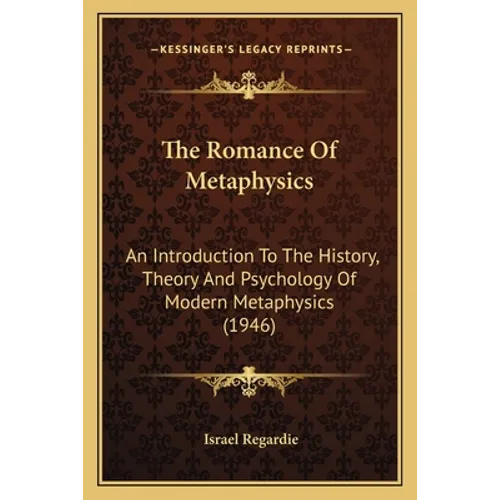 The Romance Of Metaphysics: An Introduction To The History, Theory And Psychology Of Modern Metaphysics (1946) - Paperback
