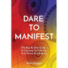 Dare to Manifest: The Step By Step Guide To Creating The Life You Truly Desire And Deserve - Paperback