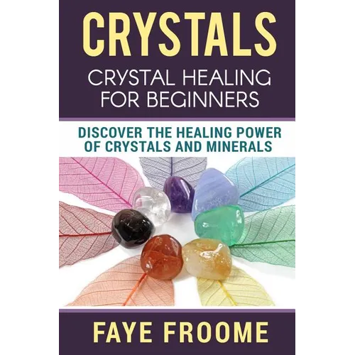 Crystals: Crystal Healing for Beginners, Discover the Healing Power of Crystals and Minerals - Paperback
