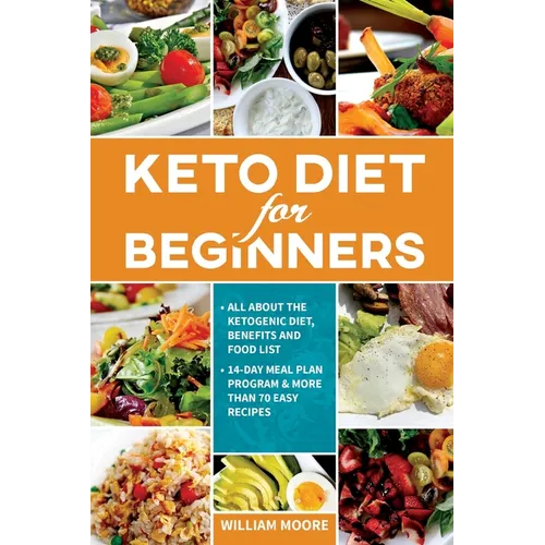 Keto Diet for Beginners: All about the Ketogenic Diet, Benefits and Food List, 14-Day Meal Plan Program & More Than 70 Easy Recipes - Paperback