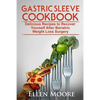 Gastric Sleeve Cookbook: Delicious Recipes to Recover Yourself After Bariatric Weight Loss Surgery - Paperback