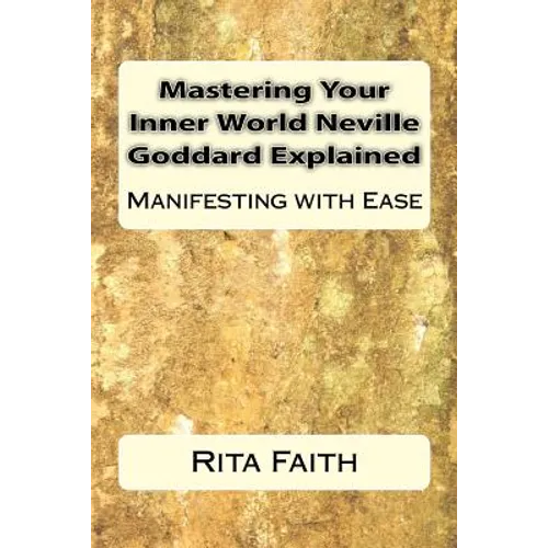 Mastering Your Inner World Neville Goddard Explained: Manifesting with Ease - Paperback