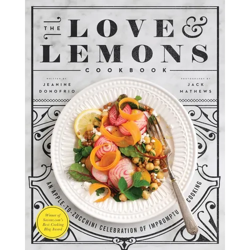 The Love and Lemons Cookbook: An Apple-To-Zucchini Celebration of Impromptu Cooking - Hardcover