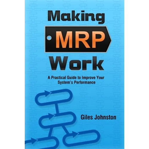 Making MRP Work: A Practical Guide To Improve Your System's Performance - Paperback
