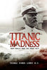 Titanic Madness-What Really Sank the Great Ship: What Really Sank the Great Ship - Paperback