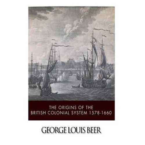 The Origins of the British Colonial System 1578-1660 - Paperback