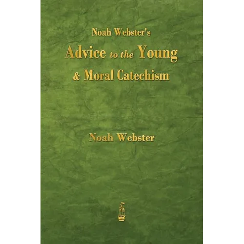 Noah Webster's Advice to the Young and Moral Catechism - Paperback