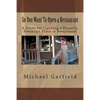So You Want To Open a Restaurant: A Guide for Opening a Pizzeria, Breakfast Place or Restaurant - Paperback