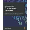 Build Your Own Programming Language: A programmer's guide to designing compilers, interpreters, and DSLs for solving modern computing problems - Paperback