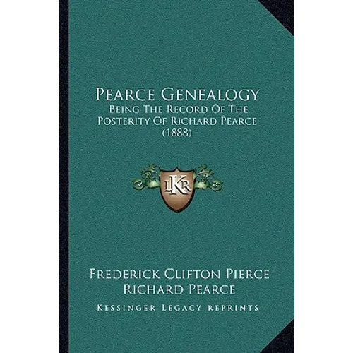 Pearce Genealogy: Being The Record Of The Posterity Of Richard Pearce (1888) - Paperback