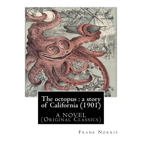 The octopus: a story of California (1901). by Frank Norris, A NOVEL: (Original Classics) - Paperback