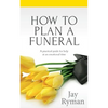 How To Plan A Funeral: A Practical Guide For Help At An Emotional Time - Paperback