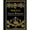 Needle-Crafts from a Victorian Workbasket: Over 200 Designs for Embroidery, Knitting, Crochet & More! - Paperback