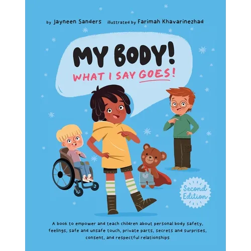 My Body! What I Say Goes! 2nd Edition: Teach children about body safety, safe and unsafe touch, private parts, consent, respect, secrets and surprises - Paperback