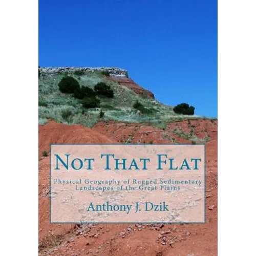 Not That Flat: Physical Geography of Rugged Sedimentary Landscapes of the Great Plains - Paperback