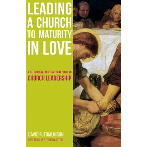 Leading a Church to Maturity in Love: A Theological and Practical Guide to Church Leadership - Paperback