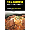 The 5-Ingredient Dutch Oven Cookbook: 50 Best Dutch Oven Recipes Of All Time - Paperback