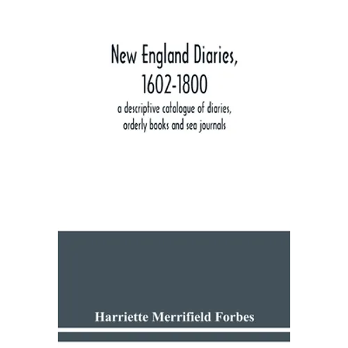 New England diaries, 1602-1800: a descriptive catalogue of diaries, orderly books and sea journals - Paperback
