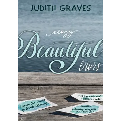 Crazy Beautiful Letters: Learn the basics of brush lettering, happy mail and envelope art with creative lettering art projects YOU can do! - Paperback