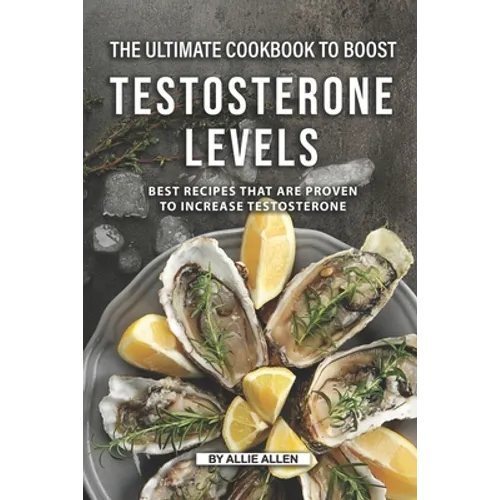 The Ultimate Cookbook to Boost Testosterone levels: Best Recipes That Are Proven to Increase Testosterone - Paperback