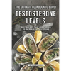 The Ultimate Cookbook to Boost Testosterone levels: Best Recipes That Are Proven to Increase Testosterone - Paperback