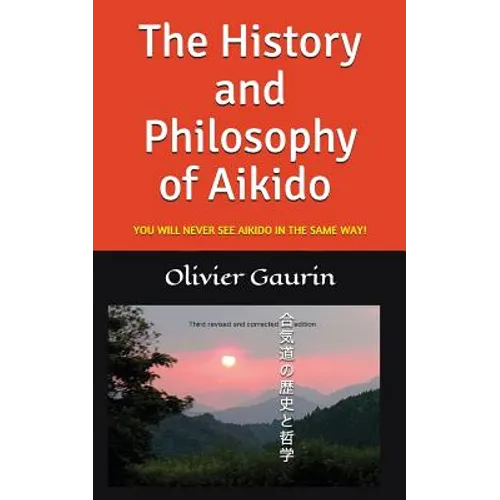 The History and Philosophy of Aikido: You Will Never See Aikido in the Same Way! - Paperback