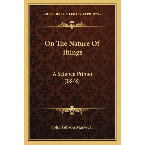 On The Nature Of Things: A Science Primer (1878) - Paperback