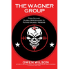 The Wagner Group: From Savage Global Mercenaries to Putin's Unlikely Nemesis - Paperback