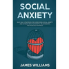 Social Anxiety: Easy Daily Strategies for Overcoming Social Anxiety and Shyness, Build Successful Relationships, and Increase Happiness - Paperback