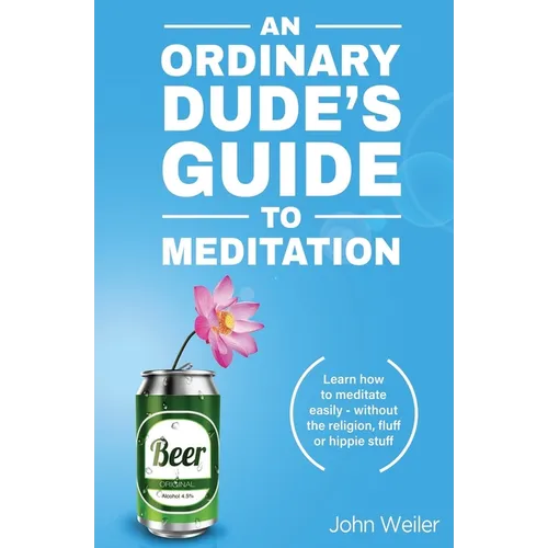 An Ordinary Dude's Guide to Meditation: Learn how to meditate easily - without the religion, fluff or hippie stuff - Paperback