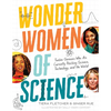 Wonder Women of Science: How 12 Geniuses Are Rocking Science, Technology, and the World - Hardcover