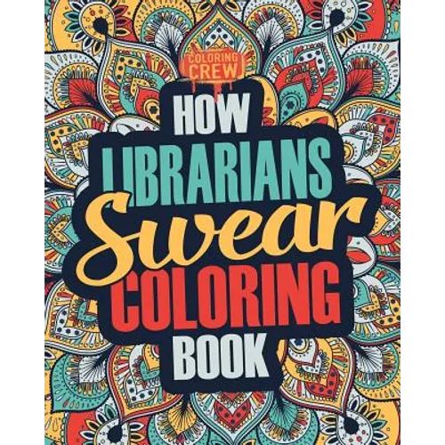 How Librarians Swear Coloring Book: A Funny, Irreverent, Clean Swear Word Librarian Coloring Book Gift Idea - Paperback