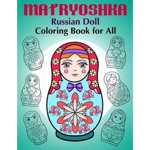 Matryoshka Russian Doll - Coloring Book for All: Russian Nesting Dolls, Stacking Dolls, Babushka Dolls - Coloring Book for Adults and Children - Paperback