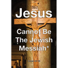 Jesus Cannot Be The Jewish Messiah* - Paperback