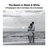 The Beach in Black & White: A Photographic Ode to the Simple Life at the Seaside - Paperback