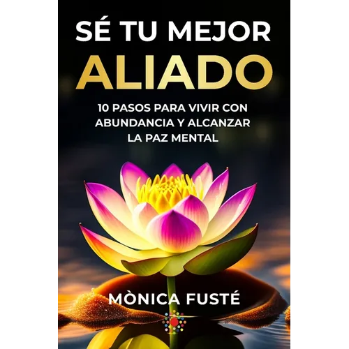 Sé Tu Mejor Aliado: 10 Pasos para vivir con abundancia y alcanzar la paz mental - Paperback