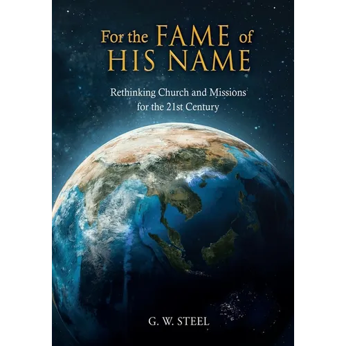 For the Fame of His Name: Rethinking Church and Missions for the 21st Century - Paperback