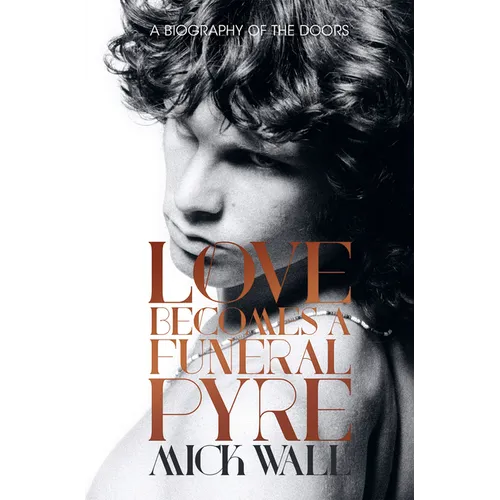 Love Becomes a Funeral Pyre: A Biography of the Doors - Paperback