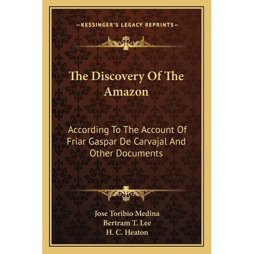 The Discovery Of The Amazon: According To The Account Of Friar Gaspar De Carvajal And Other Documents - Paperback