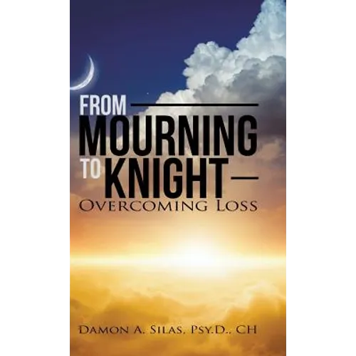 From Mourning To Knight: Overcoming Loss - Hardcover