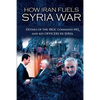 How Iran Fuels Syria War: Details of the IRGC Command HQ and Key Officers in Syria - Paperback