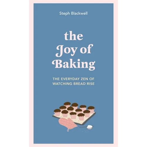 The Joy of Baking: The Everyday Zen of Watching Bread Rise - Hardcover