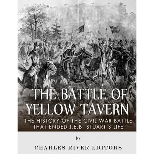 The Battle of Yellow Tavern: The History of the Civil War Battle that Ended J.E.B. Stuart's Life - Paperback
