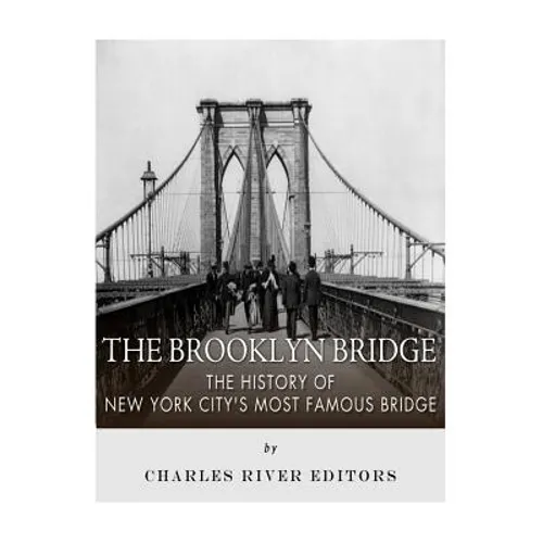 The Brooklyn Bridge: The History of New York City's Most Famous Bridge - Paperback