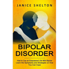 Bipolar Disorder: How to Live an Empowered Life With Bipolar (Learn the Symptoms and Strategies on How You Can Cope) - Paperback