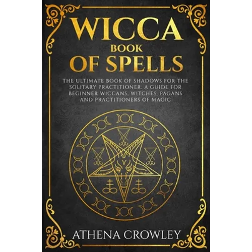 Wicca Book of Spells: The Ultimate Book of Shadows for the Solitary Practitioner. A Guide for Beginner Wiccans, Witches, Pagans and practiti - Paperback
