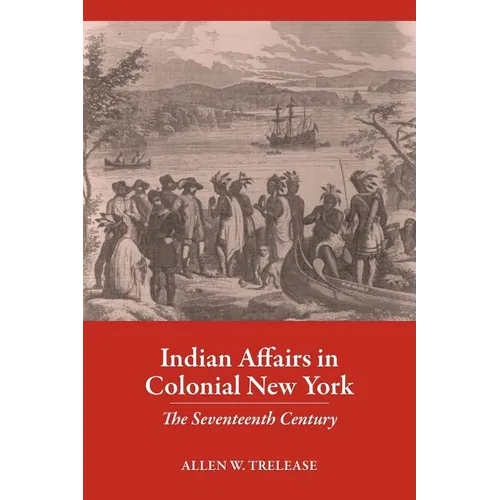 Indian Affairs in Colonial New York: The Seventeenth Century - Paperback