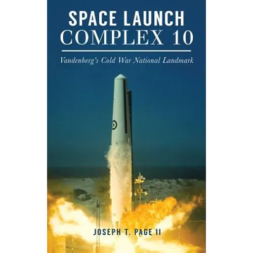 Space Launch Complex 10: Vandenberg's Cold War National Landmark - Hardcover