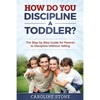 How Do You Discipline a Toddler?: The Step by Step Guide for Parents to Discipline Without Yelling - Paperback