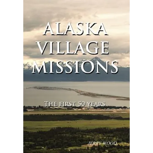 Alaska Village Missions: The First 50 Years - Hardcover